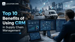 Top 10 Benefits of Using CRM in Supply Chain Management