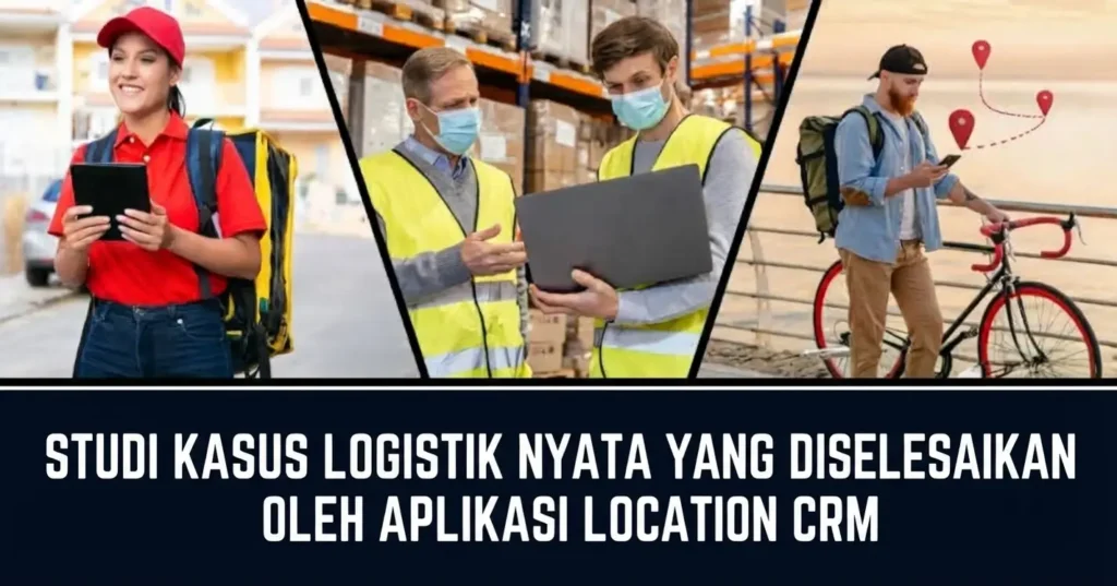 Kasus Penggunaan Logistik oleh CRM Lokasi