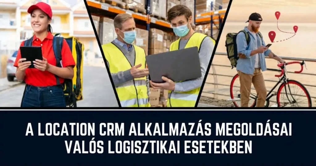 Logisztikai felhasználási esetek a Location CRM szerint